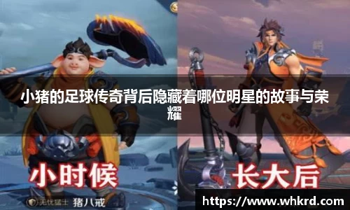 小猪的足球传奇背后隐藏着哪位明星的故事与荣耀
